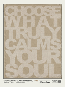 CHOOSE WHAT CALMS YOUR SOUL